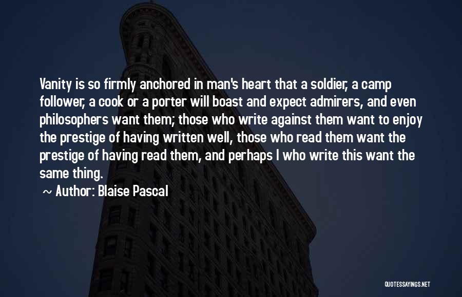 Blaise Pascal Quotes: Vanity Is So Firmly Anchored In Man's Heart That A Soldier, A Camp Follower, A Cook Or A Porter Will