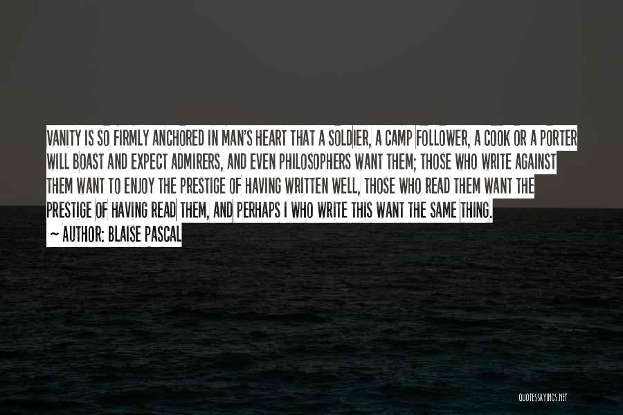 Blaise Pascal Quotes: Vanity Is So Firmly Anchored In Man's Heart That A Soldier, A Camp Follower, A Cook Or A Porter Will