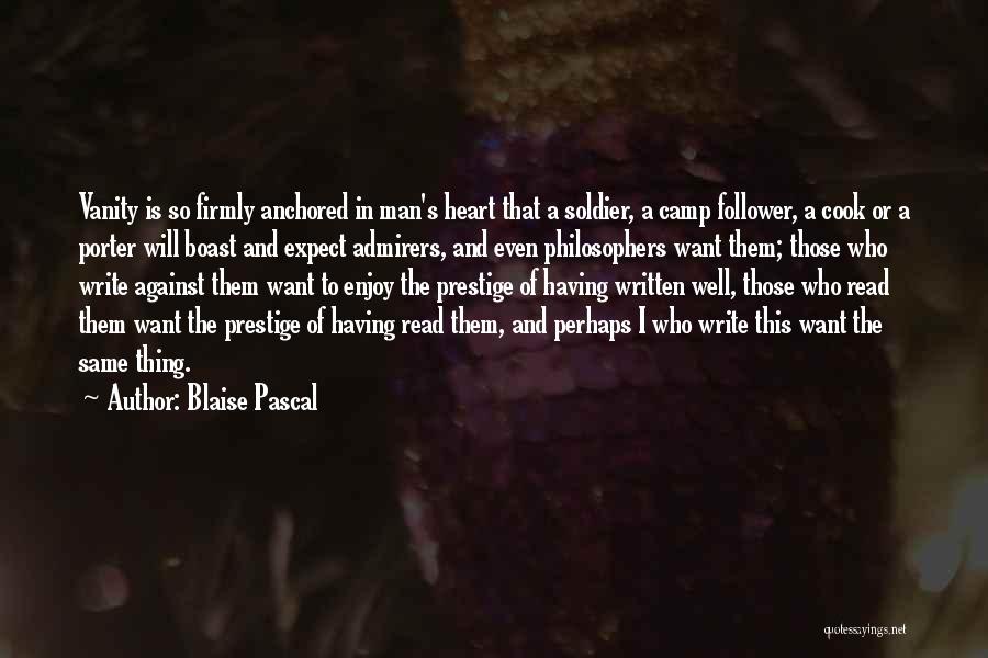 Blaise Pascal Quotes: Vanity Is So Firmly Anchored In Man's Heart That A Soldier, A Camp Follower, A Cook Or A Porter Will