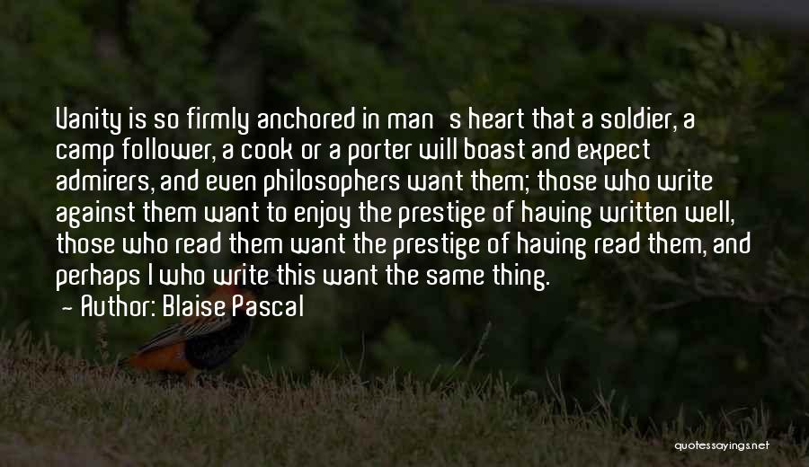 Blaise Pascal Quotes: Vanity Is So Firmly Anchored In Man's Heart That A Soldier, A Camp Follower, A Cook Or A Porter Will