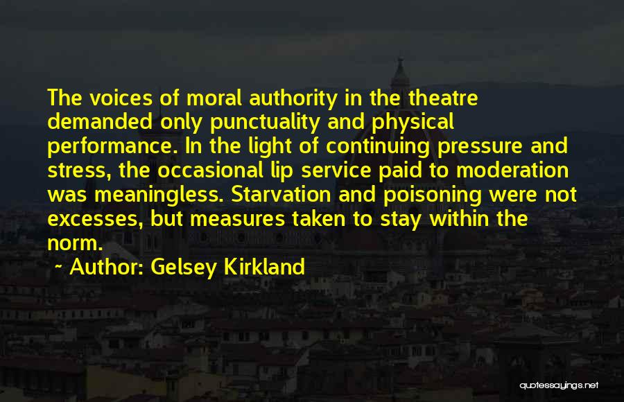 Gelsey Kirkland Quotes: The Voices Of Moral Authority In The Theatre Demanded Only Punctuality And Physical Performance. In The Light Of Continuing Pressure