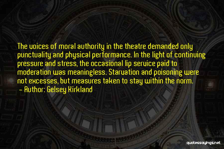 Gelsey Kirkland Quotes: The Voices Of Moral Authority In The Theatre Demanded Only Punctuality And Physical Performance. In The Light Of Continuing Pressure