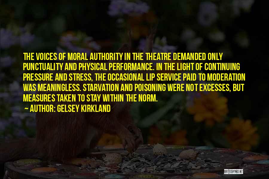 Gelsey Kirkland Quotes: The Voices Of Moral Authority In The Theatre Demanded Only Punctuality And Physical Performance. In The Light Of Continuing Pressure