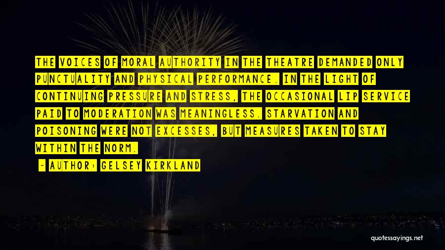 Gelsey Kirkland Quotes: The Voices Of Moral Authority In The Theatre Demanded Only Punctuality And Physical Performance. In The Light Of Continuing Pressure