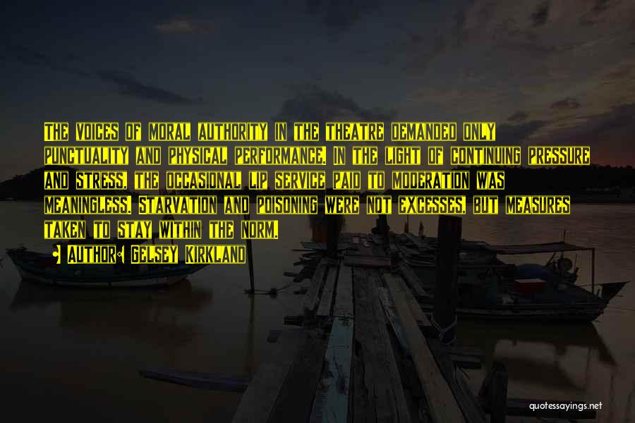 Gelsey Kirkland Quotes: The Voices Of Moral Authority In The Theatre Demanded Only Punctuality And Physical Performance. In The Light Of Continuing Pressure