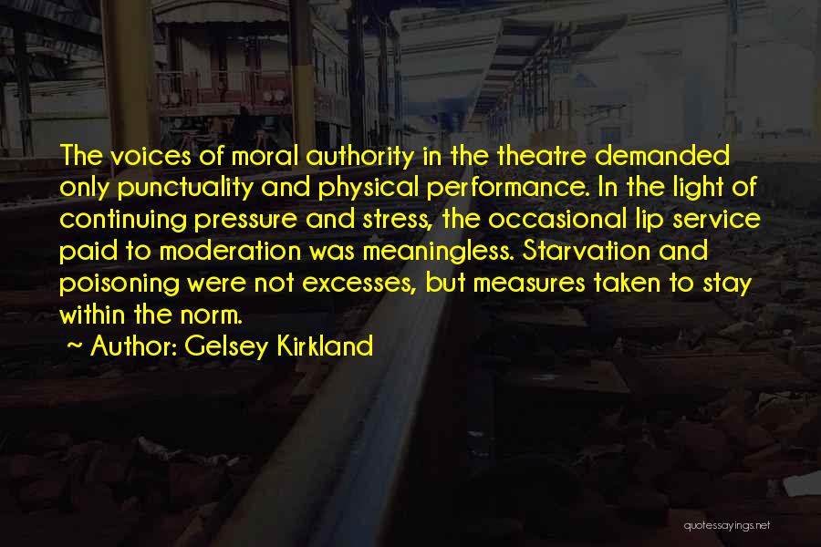 Gelsey Kirkland Quotes: The Voices Of Moral Authority In The Theatre Demanded Only Punctuality And Physical Performance. In The Light Of Continuing Pressure