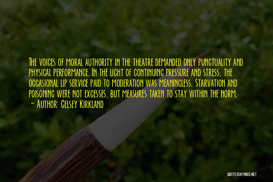 Gelsey Kirkland Quotes: The Voices Of Moral Authority In The Theatre Demanded Only Punctuality And Physical Performance. In The Light Of Continuing Pressure