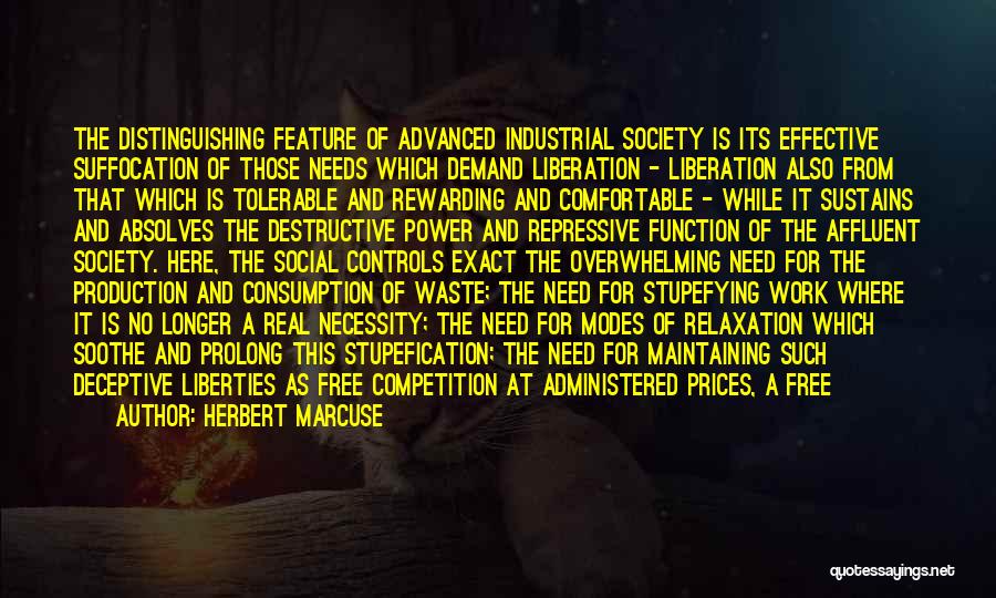 Herbert Marcuse Quotes: The Distinguishing Feature Of Advanced Industrial Society Is Its Effective Suffocation Of Those Needs Which Demand Liberation - Liberation Also