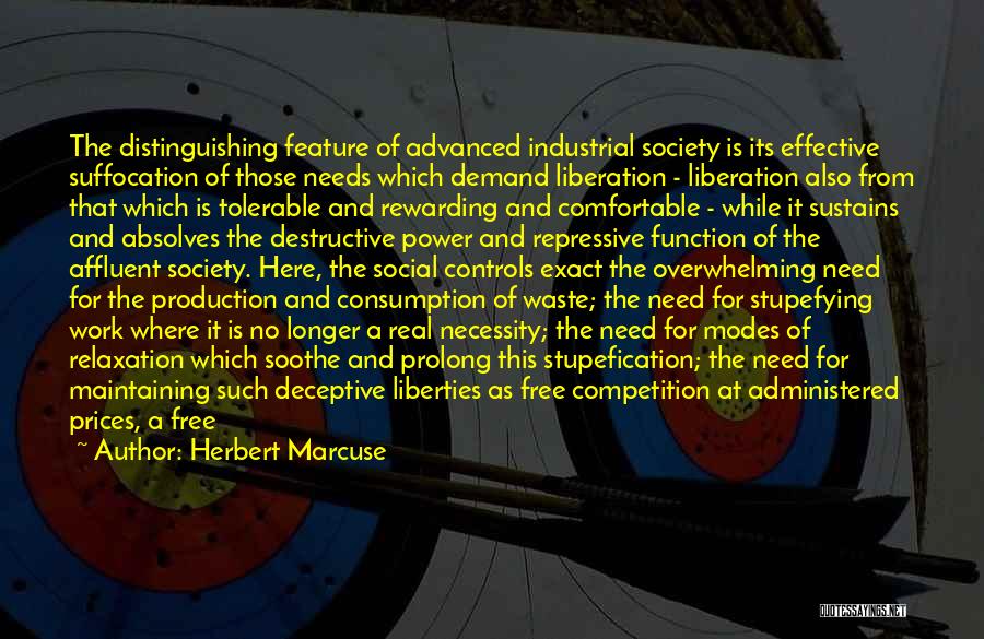 Herbert Marcuse Quotes: The Distinguishing Feature Of Advanced Industrial Society Is Its Effective Suffocation Of Those Needs Which Demand Liberation - Liberation Also