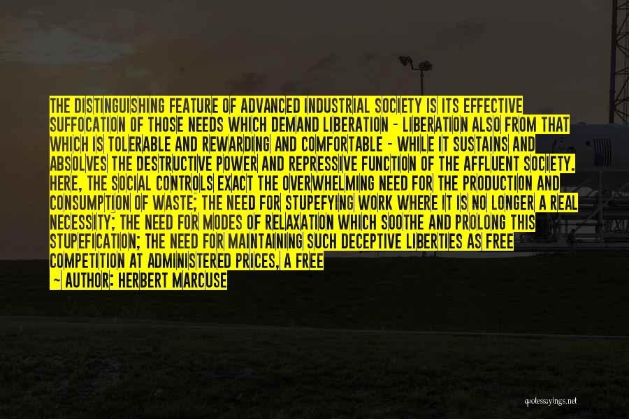 Herbert Marcuse Quotes: The Distinguishing Feature Of Advanced Industrial Society Is Its Effective Suffocation Of Those Needs Which Demand Liberation - Liberation Also