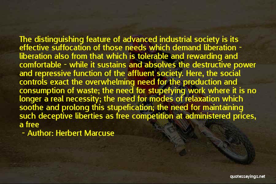 Herbert Marcuse Quotes: The Distinguishing Feature Of Advanced Industrial Society Is Its Effective Suffocation Of Those Needs Which Demand Liberation - Liberation Also