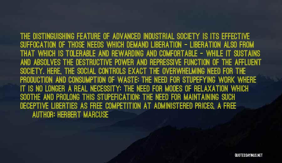 Herbert Marcuse Quotes: The Distinguishing Feature Of Advanced Industrial Society Is Its Effective Suffocation Of Those Needs Which Demand Liberation - Liberation Also