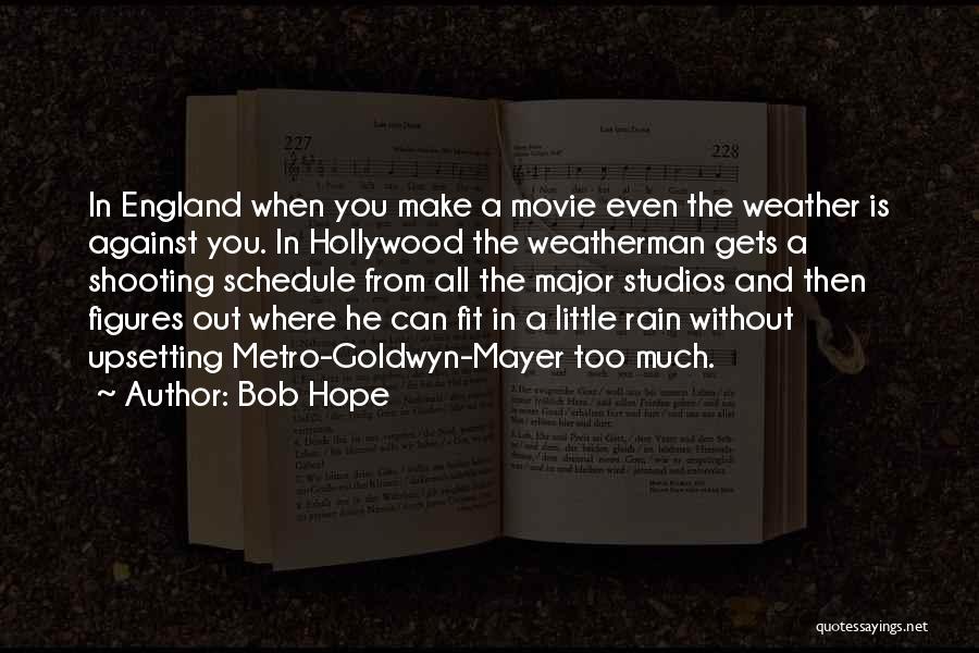 Bob Hope Quotes: In England When You Make A Movie Even The Weather Is Against You. In Hollywood The Weatherman Gets A Shooting