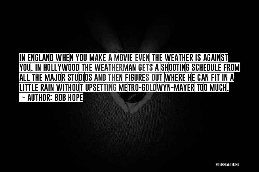 Bob Hope Quotes: In England When You Make A Movie Even The Weather Is Against You. In Hollywood The Weatherman Gets A Shooting