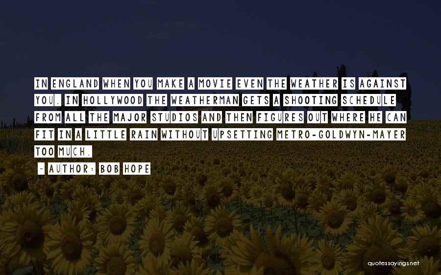 Bob Hope Quotes: In England When You Make A Movie Even The Weather Is Against You. In Hollywood The Weatherman Gets A Shooting