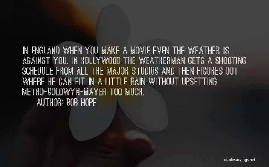 Bob Hope Quotes: In England When You Make A Movie Even The Weather Is Against You. In Hollywood The Weatherman Gets A Shooting