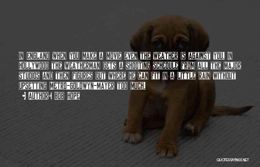 Bob Hope Quotes: In England When You Make A Movie Even The Weather Is Against You. In Hollywood The Weatherman Gets A Shooting