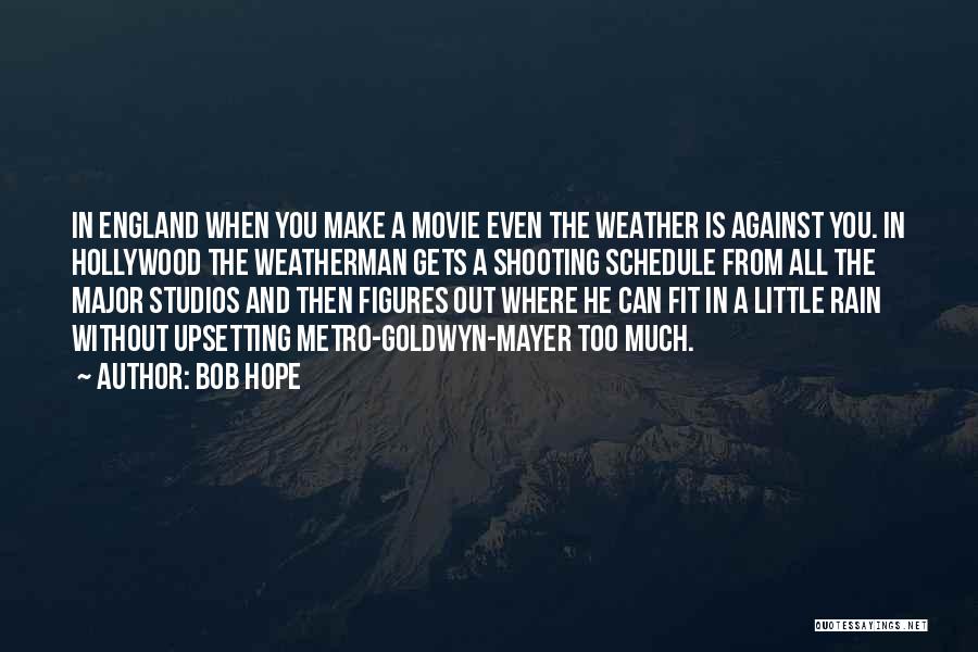 Bob Hope Quotes: In England When You Make A Movie Even The Weather Is Against You. In Hollywood The Weatherman Gets A Shooting