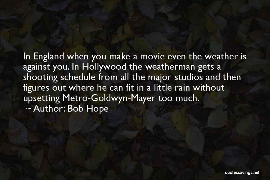 Bob Hope Quotes: In England When You Make A Movie Even The Weather Is Against You. In Hollywood The Weatherman Gets A Shooting