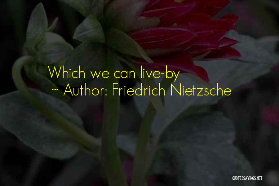 Friedrich Nietzsche Quotes: Which We Can Live-by