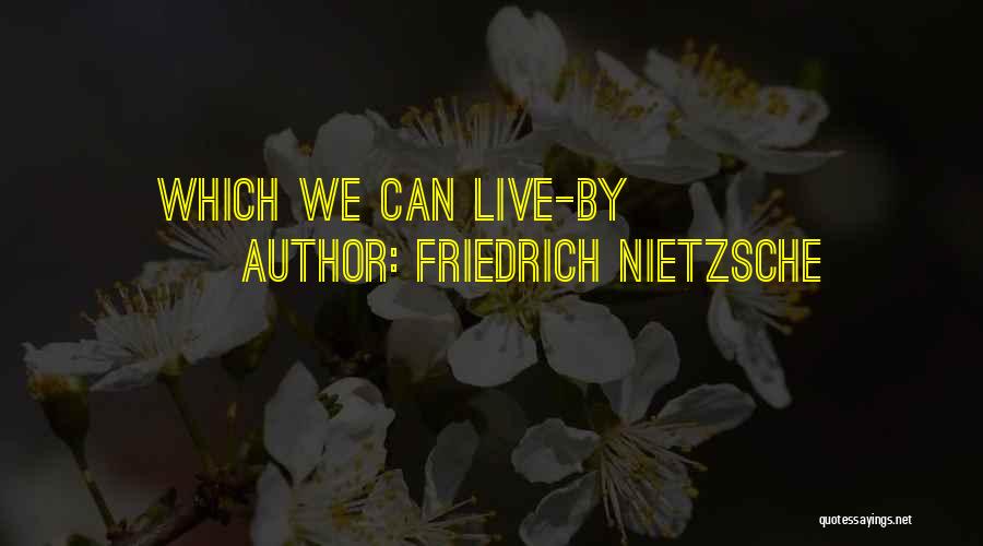 Friedrich Nietzsche Quotes: Which We Can Live-by