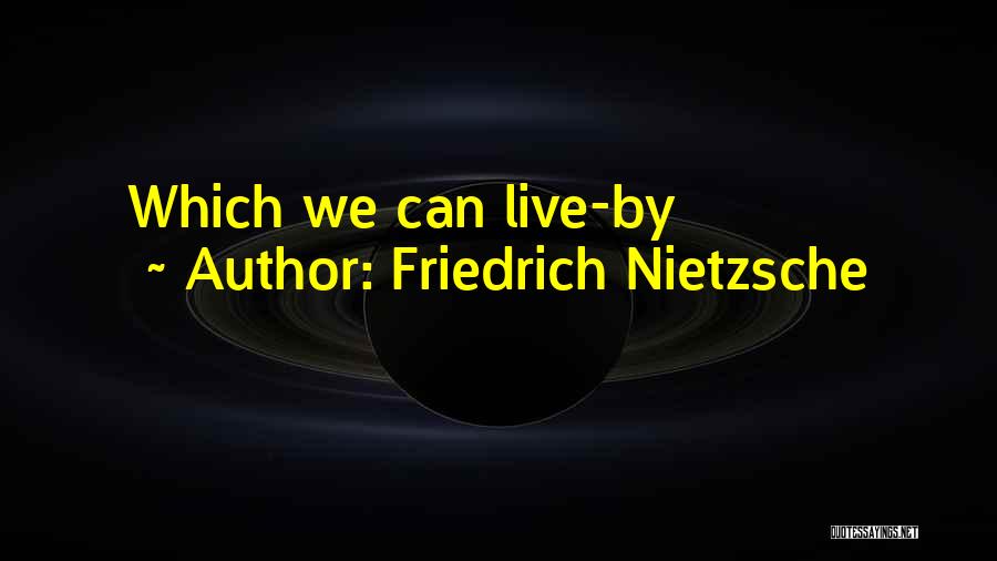 Friedrich Nietzsche Quotes: Which We Can Live-by