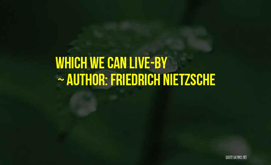 Friedrich Nietzsche Quotes: Which We Can Live-by