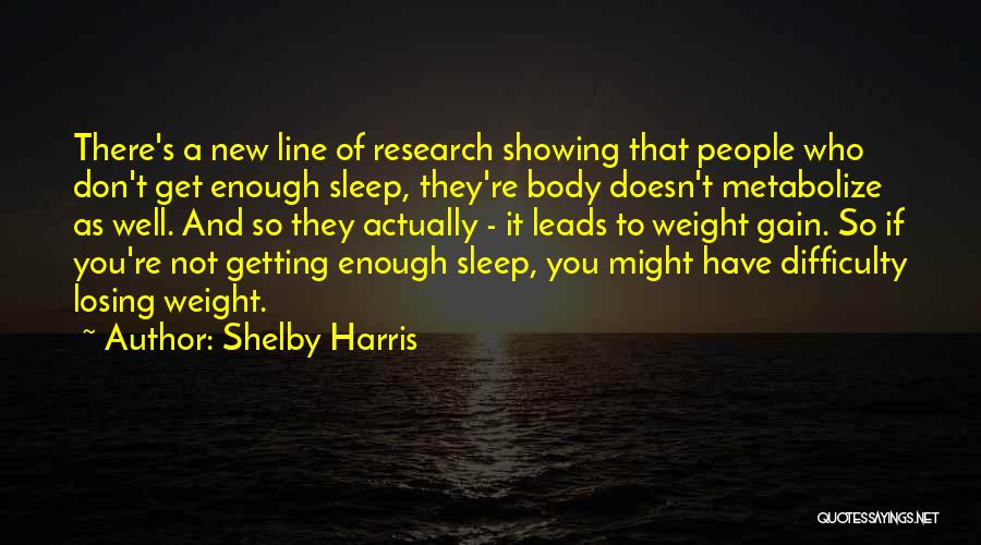 Shelby Harris Quotes: There's A New Line Of Research Showing That People Who Don't Get Enough Sleep, They're Body Doesn't Metabolize As Well.