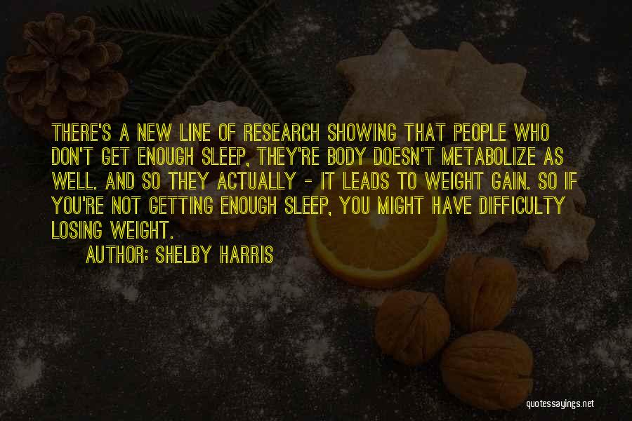 Shelby Harris Quotes: There's A New Line Of Research Showing That People Who Don't Get Enough Sleep, They're Body Doesn't Metabolize As Well.