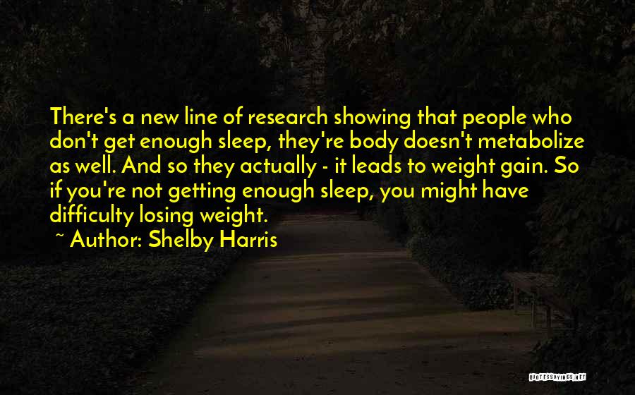 Shelby Harris Quotes: There's A New Line Of Research Showing That People Who Don't Get Enough Sleep, They're Body Doesn't Metabolize As Well.