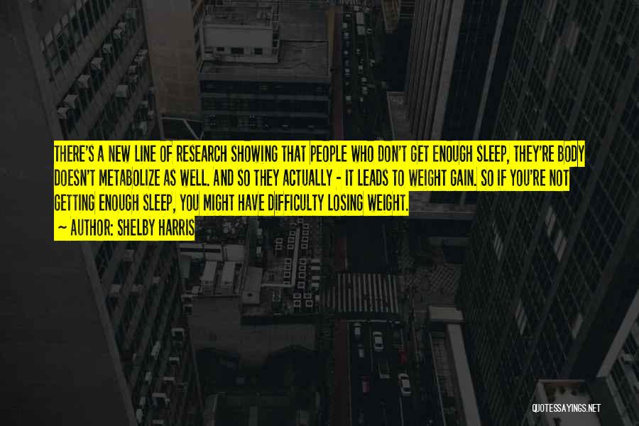 Shelby Harris Quotes: There's A New Line Of Research Showing That People Who Don't Get Enough Sleep, They're Body Doesn't Metabolize As Well.