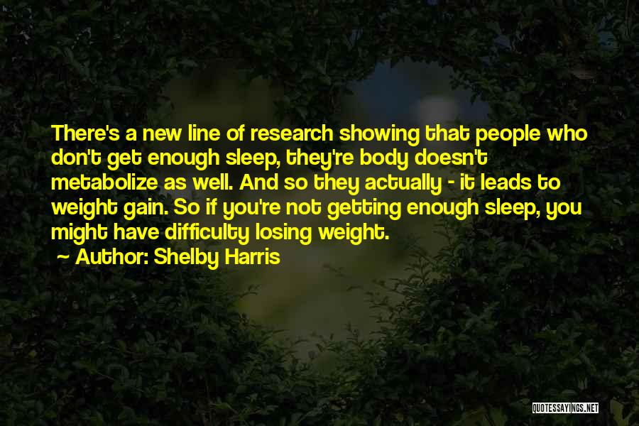 Shelby Harris Quotes: There's A New Line Of Research Showing That People Who Don't Get Enough Sleep, They're Body Doesn't Metabolize As Well.