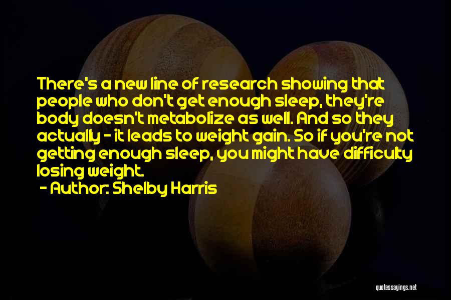 Shelby Harris Quotes: There's A New Line Of Research Showing That People Who Don't Get Enough Sleep, They're Body Doesn't Metabolize As Well.