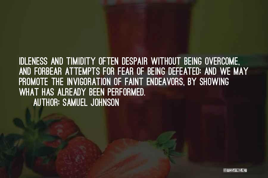 Samuel Johnson Quotes: Idleness And Timidity Often Despair Without Being Overcome, And Forbear Attempts For Fear Of Being Defeated; And We May Promote