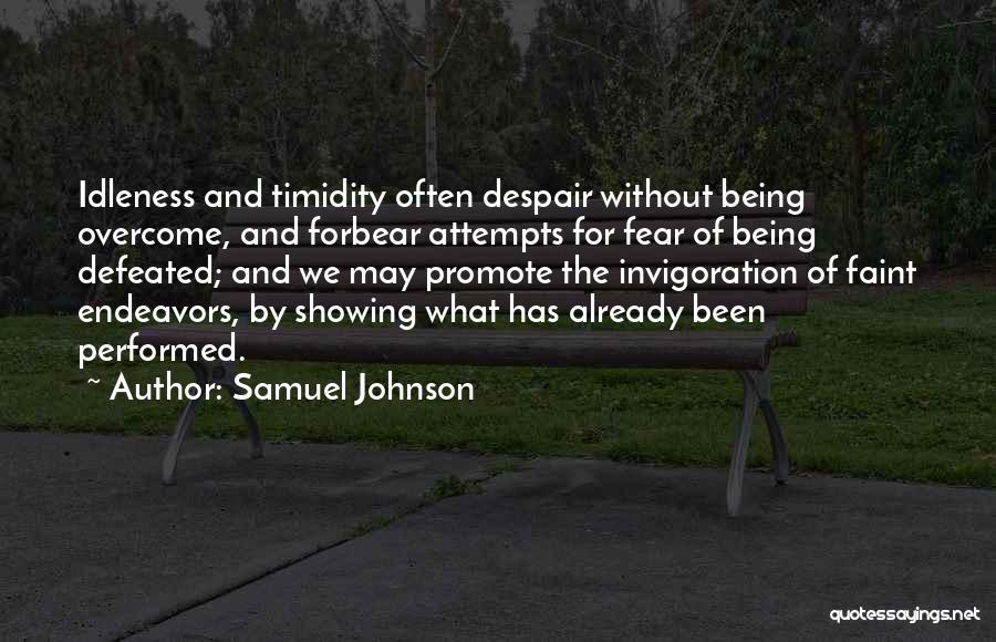 Samuel Johnson Quotes: Idleness And Timidity Often Despair Without Being Overcome, And Forbear Attempts For Fear Of Being Defeated; And We May Promote