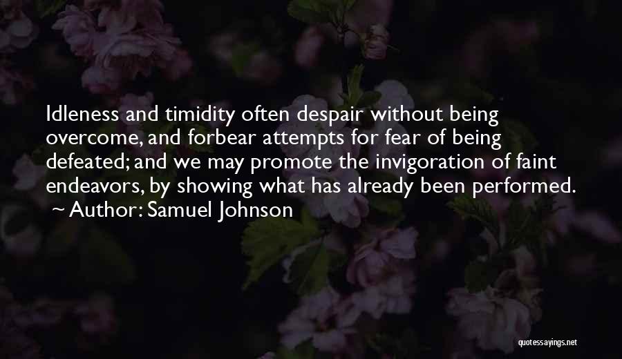 Samuel Johnson Quotes: Idleness And Timidity Often Despair Without Being Overcome, And Forbear Attempts For Fear Of Being Defeated; And We May Promote