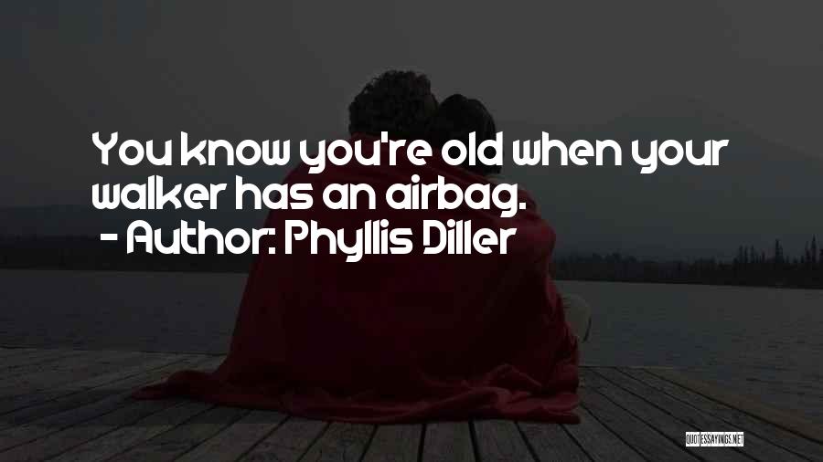 Phyllis Diller Quotes: You Know You're Old When Your Walker Has An Airbag.