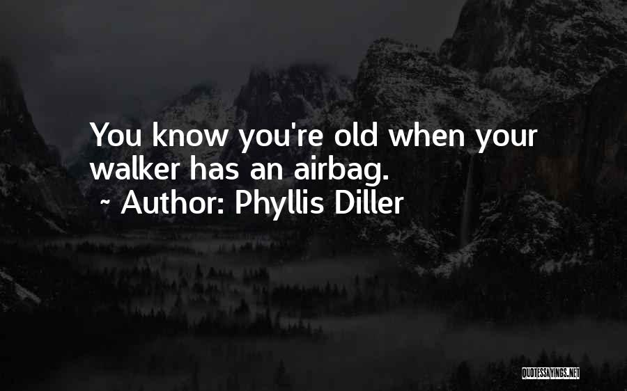 Phyllis Diller Quotes: You Know You're Old When Your Walker Has An Airbag.