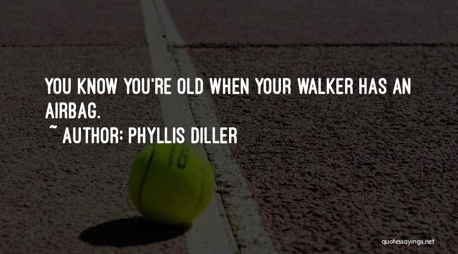 Phyllis Diller Quotes: You Know You're Old When Your Walker Has An Airbag.