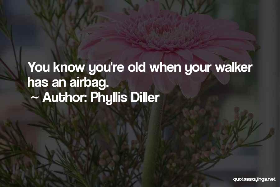 Phyllis Diller Quotes: You Know You're Old When Your Walker Has An Airbag.