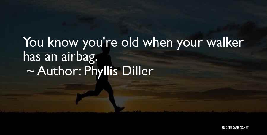 Phyllis Diller Quotes: You Know You're Old When Your Walker Has An Airbag.