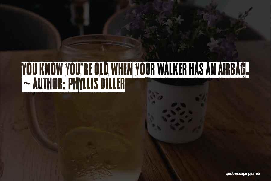 Phyllis Diller Quotes: You Know You're Old When Your Walker Has An Airbag.