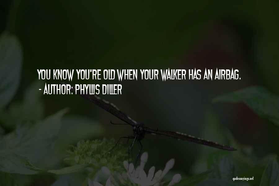 Phyllis Diller Quotes: You Know You're Old When Your Walker Has An Airbag.