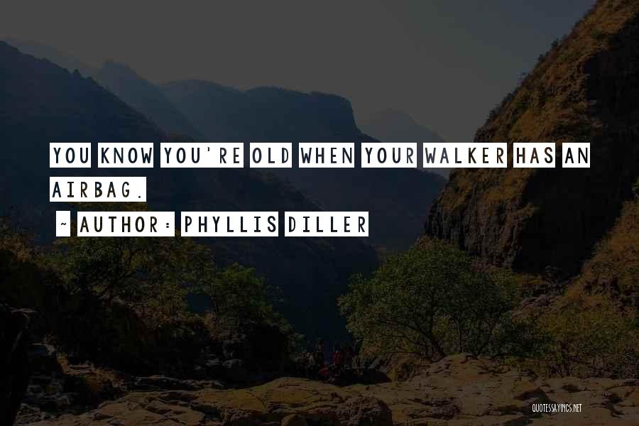 Phyllis Diller Quotes: You Know You're Old When Your Walker Has An Airbag.