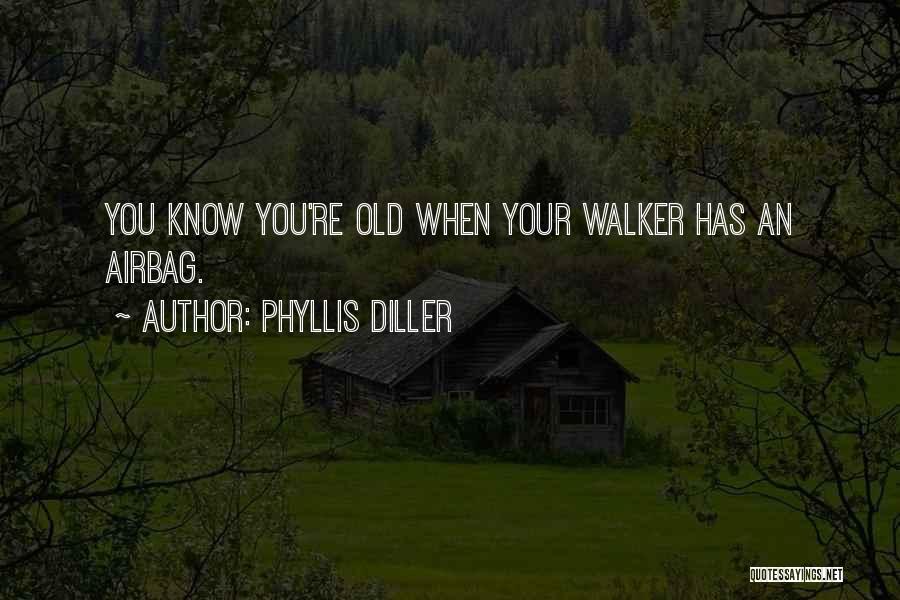 Phyllis Diller Quotes: You Know You're Old When Your Walker Has An Airbag.