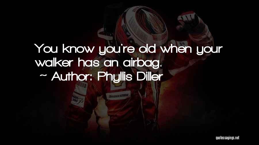 Phyllis Diller Quotes: You Know You're Old When Your Walker Has An Airbag.