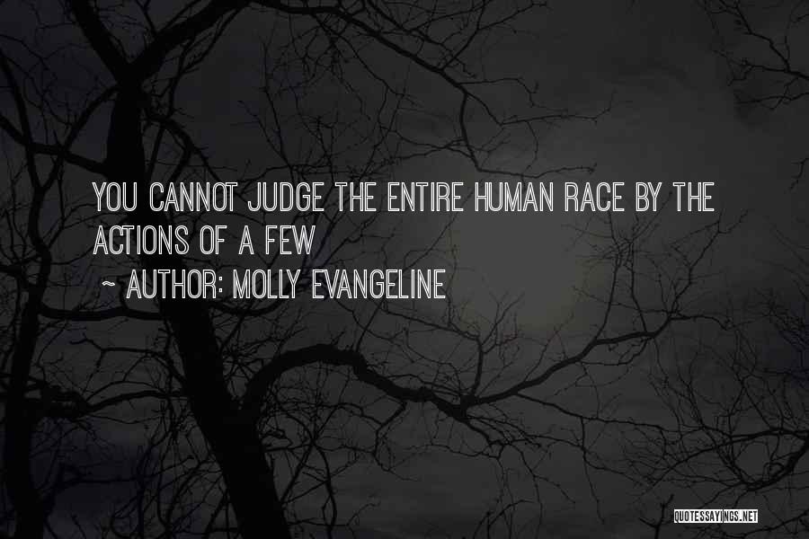 Molly Evangeline Quotes: You Cannot Judge The Entire Human Race By The Actions Of A Few