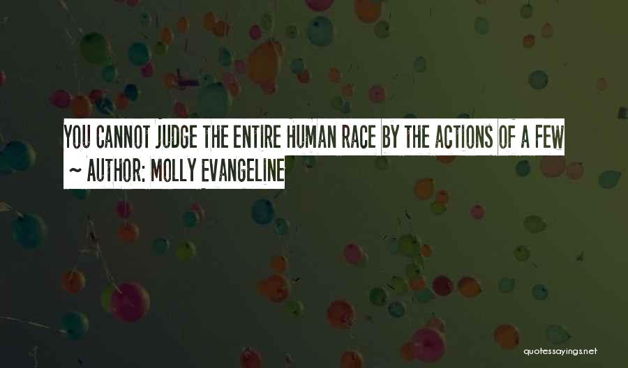 Molly Evangeline Quotes: You Cannot Judge The Entire Human Race By The Actions Of A Few