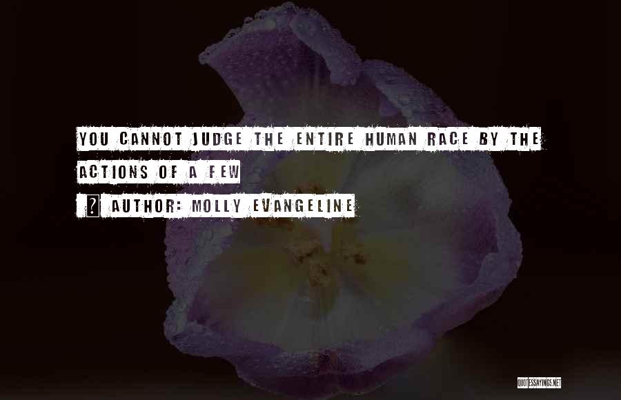 Molly Evangeline Quotes: You Cannot Judge The Entire Human Race By The Actions Of A Few