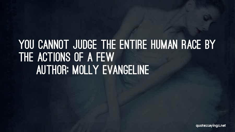 Molly Evangeline Quotes: You Cannot Judge The Entire Human Race By The Actions Of A Few